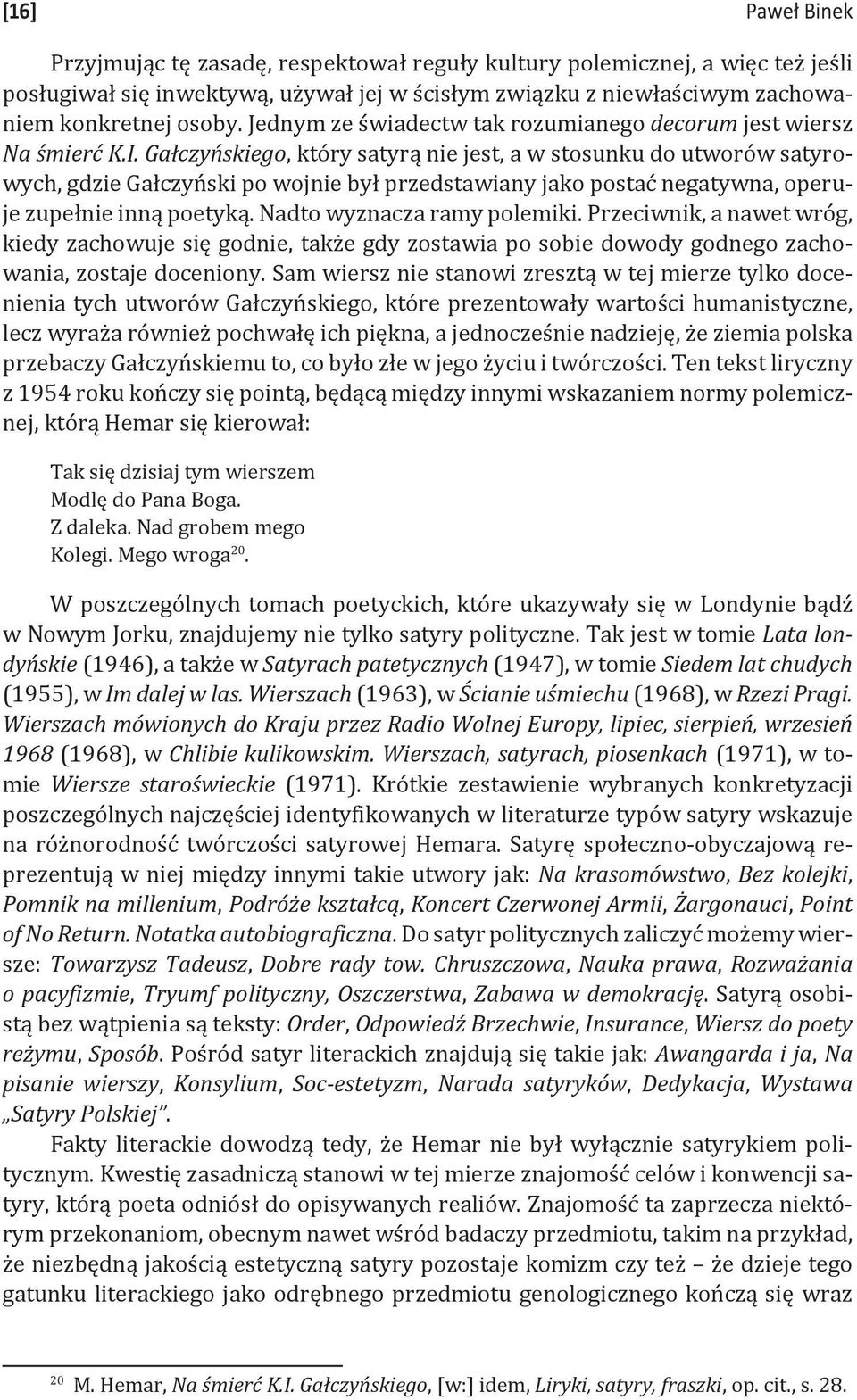 Gałczyńskiego, który satyrą nie jest, a w stosunku do utworów satyrowych, gdzie Gałczyński po wojnie był przedstawiany jako postać negatywna, operuje zupełnie inną poetyką.