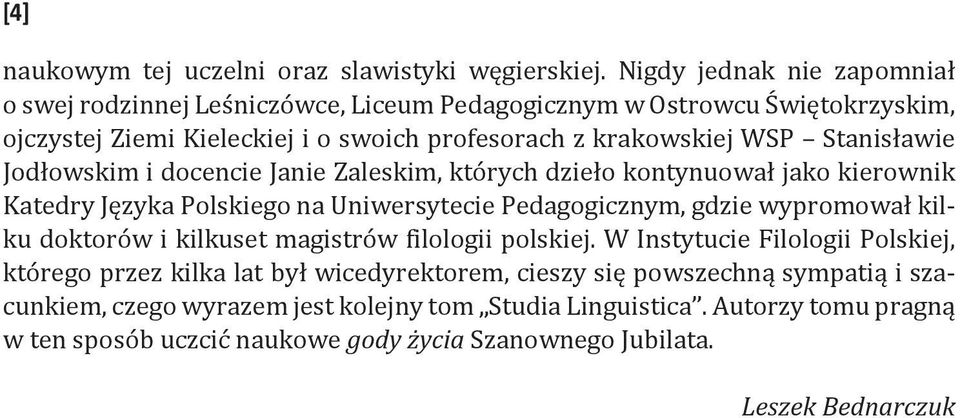 Stanisławie Jodłowskim i docencie Janie Zaleskim, których dzieło kontynuował jako kierownik Katedry Języka Polskiego na Uniwersytecie Pedagogicznym, gdzie wypromował kilku