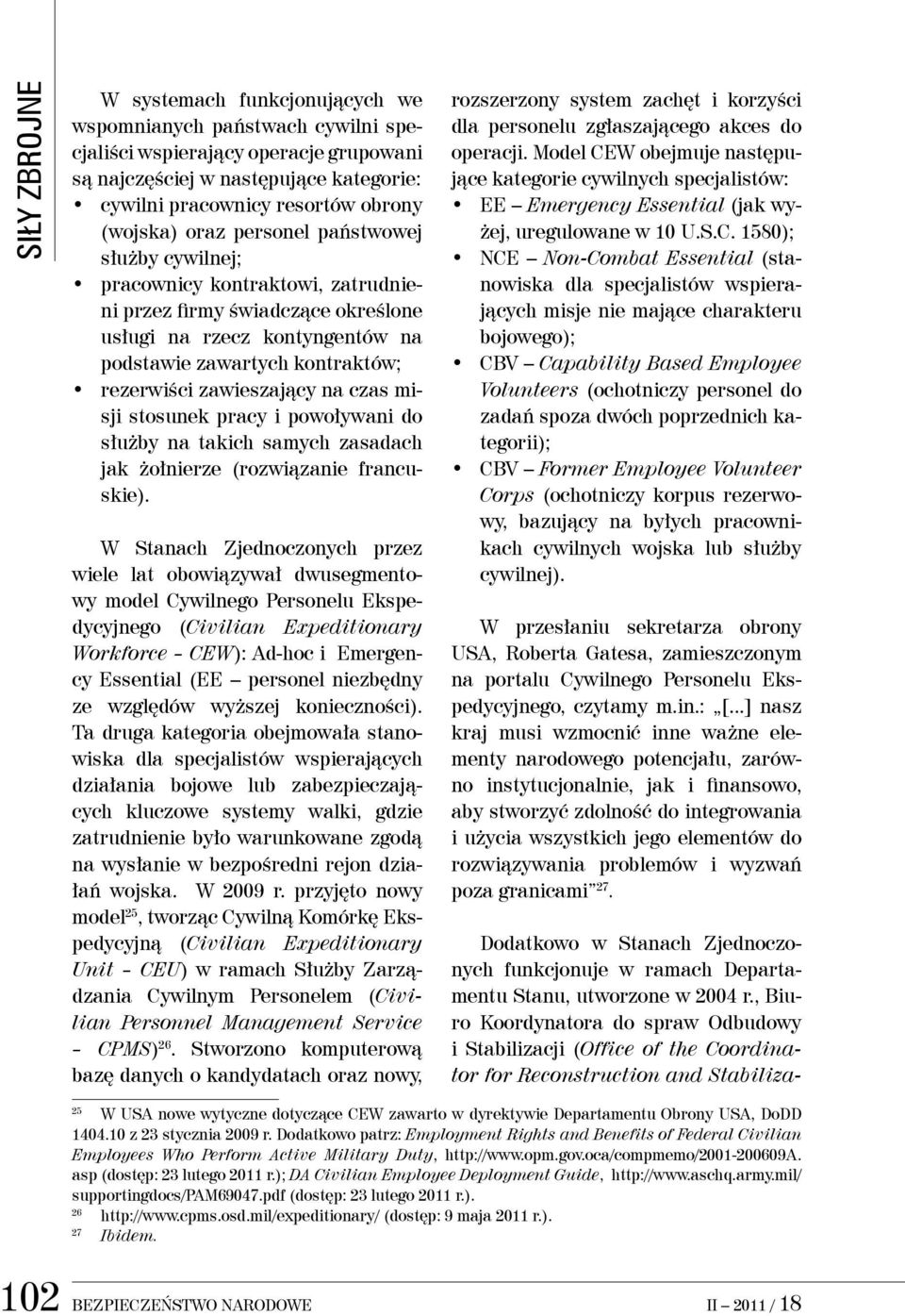 czas misji stosunek pracy i powoływani do służby na takich samych zasadach jak żołnierze (rozwiązanie francuskie).