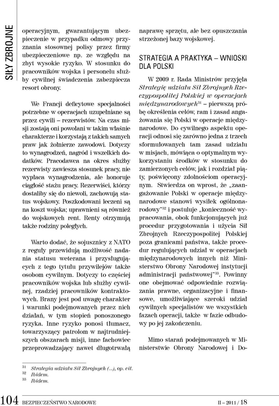 Na czas misji zostają oni powołani w takim właśnie charakterze i korzystają z takich samych praw jak żołnierze zawodowi. Dotyczy to wynagrodzeń, nagród i wszelkich dodatków.