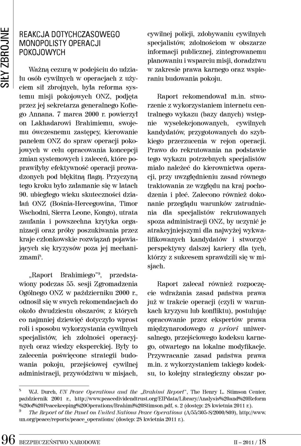 powierzył on Lakhadarowi Brahimiemu, swojemu ówczesnemu zastępcy, kierowanie panelem ONZ do spraw operacji pokojowych w celu opracowania koncepcji zmian systemowych i zaleceń, które poprawiłyby