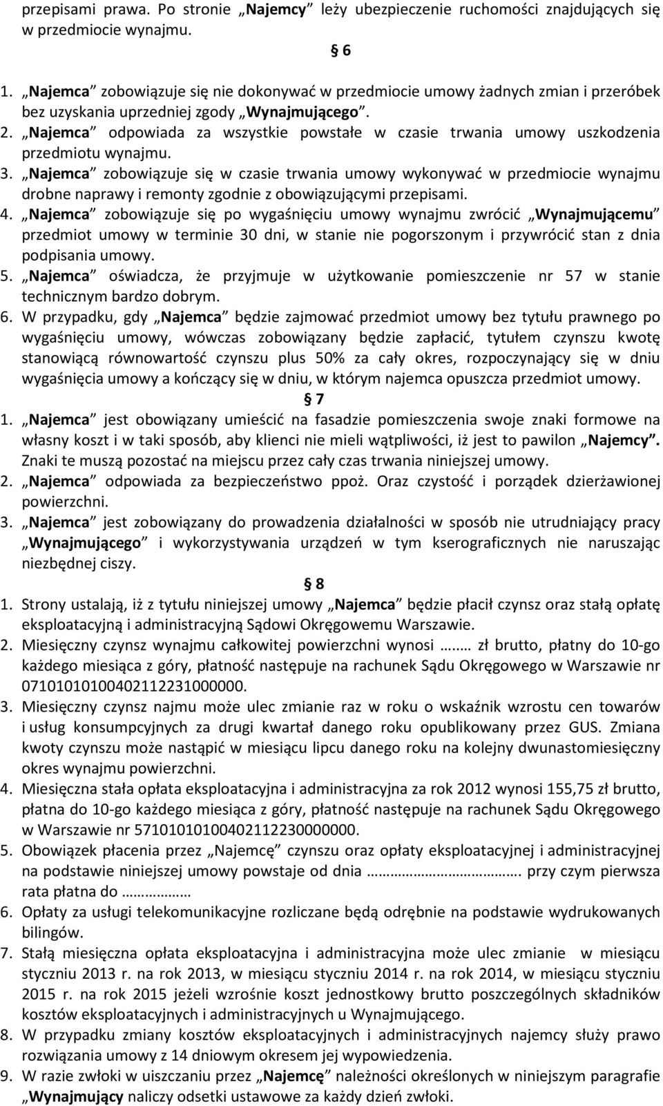 Najemca odpowiada za wszystkie powstałe w czasie trwania umowy uszkodzenia przedmiotu wynajmu. 3.