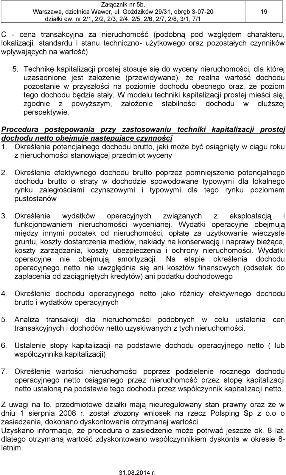 obecnego oraz, że poziom tego dochodu będzie stały. W modelu techniki kapitalizacji prostej mieści się, zgodnie z powyższym, założenie stabilności dochodu w dłuższej perspektywie.