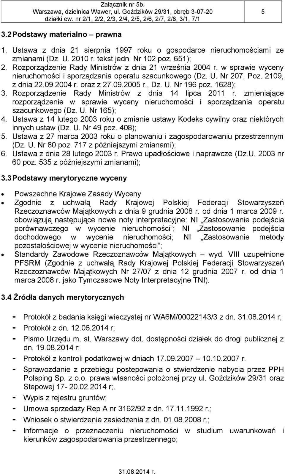 1628); 3. Rozporządzenie Rady Ministrów z dnia 14 lipca 2011 r. zmieniające rozporządzenie w sprawie wyceny nieruchomości i sporządzania operatu szacunkowego (Dz. U. Nr 165); 4.