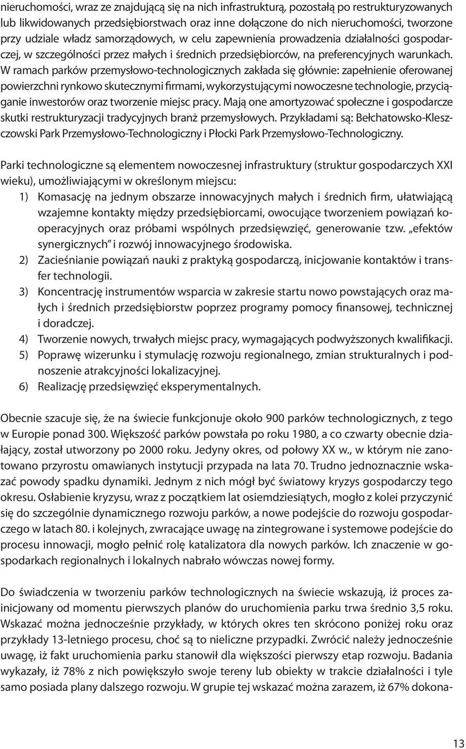 W ramach parków przemysłowo-technologicznych zakłada się głównie: zapełnienie oferowanej powierzchni rynkowo skutecznymi firmami, wykorzystującymi nowoczesne technologie, przyciąganie inwestorów oraz