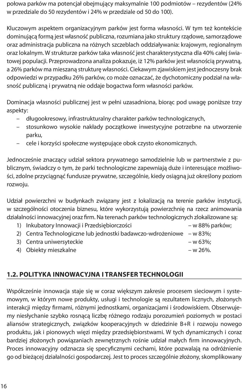 W tym też kontekście dominującą formą jest własność publiczna, rozumiana jako struktury rządowe, samorządowe oraz administracja publiczna na różnych szczeblach oddziaływania: krajowym, regionalnym