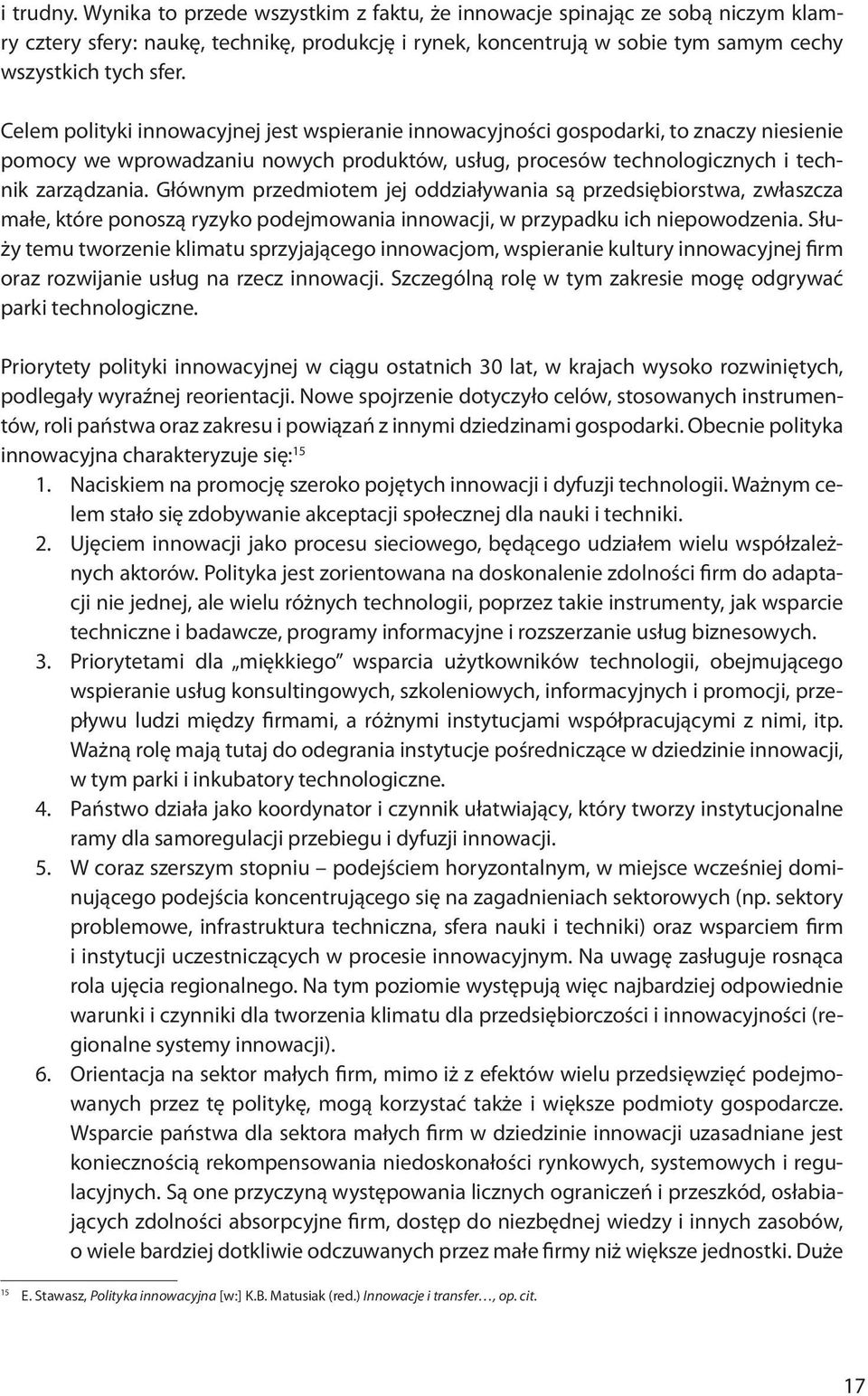 Głównym przedmiotem jej oddziaływania są przedsiębiorstwa, zwłaszcza małe, które ponoszą ryzyko podejmowania innowacji, w przypadku ich niepowodzenia.