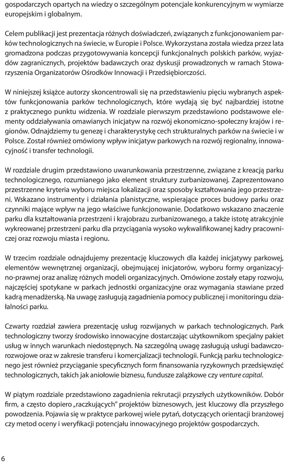 Wykorzystana została wiedza przez lata gromadzona podczas przygotowywania koncepcji funkcjonalnych polskich parków, wyjazdów zagranicznych, projektów badawczych oraz dyskusji prowadzonych w ramach