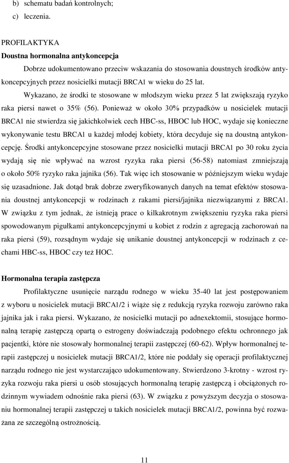 Wykazano, że środki te stosowane w młodszym wieku przez 5 lat zwiększają ryzyko raka piersi nawet o 35% (56).