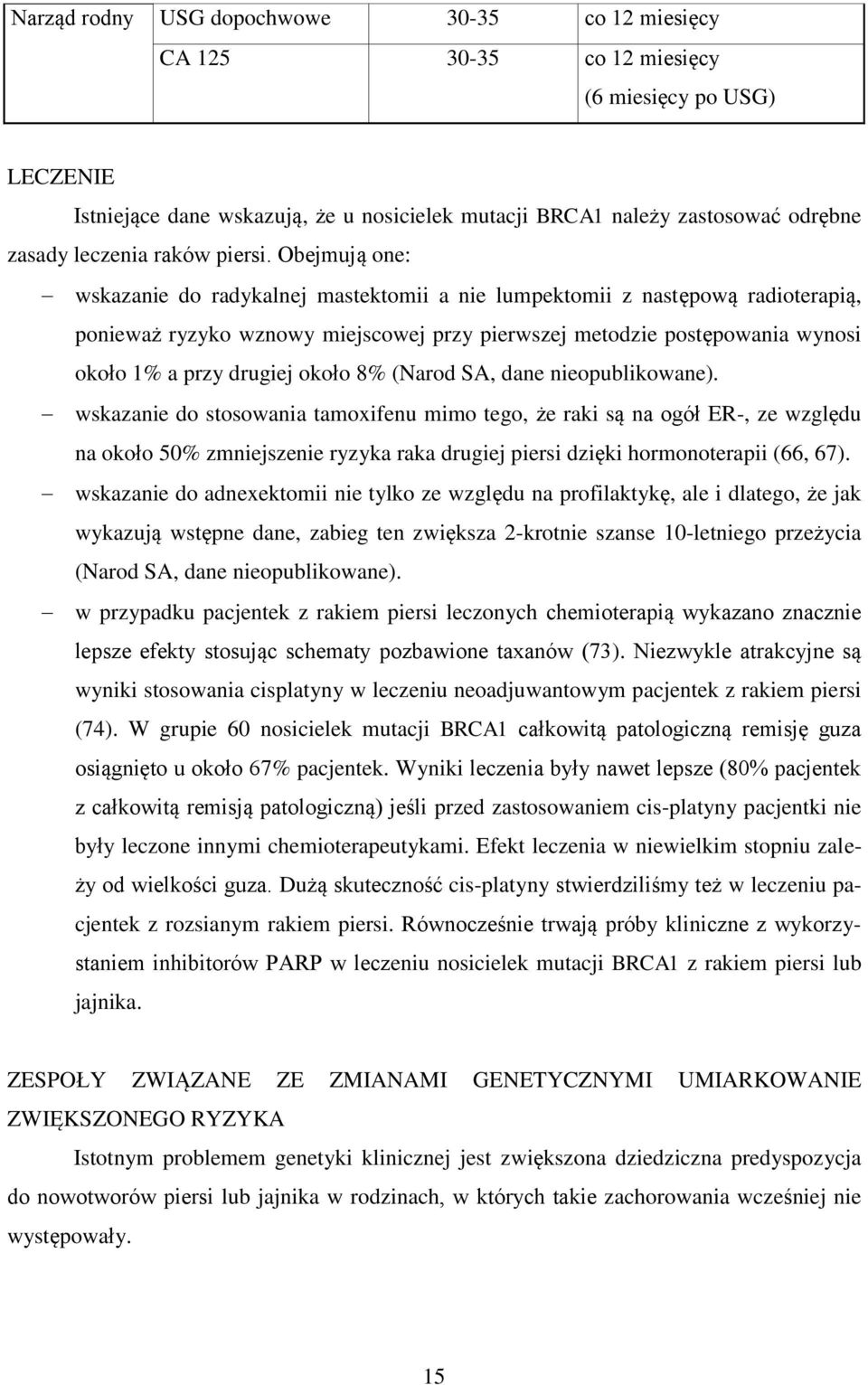 Obejmują one: wskazanie do radykalnej mastektomii a nie lumpektomii z następową radioterapią, ponieważ ryzyko wznowy miejscowej przy pierwszej metodzie postępowania wynosi około 1% a przy drugiej