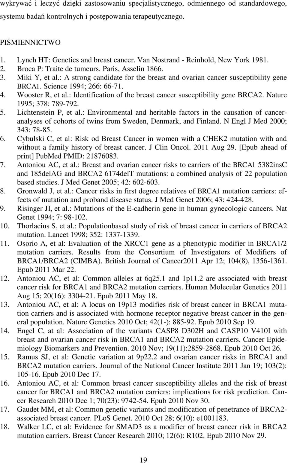 Science 1994; 266: 66-71. 4. Wooster R, et al.: Identification of the breast cancer susceptibility gene BRCA2. Nature 1995; 378: 789-792. 5. Lichtenstein P, et al.