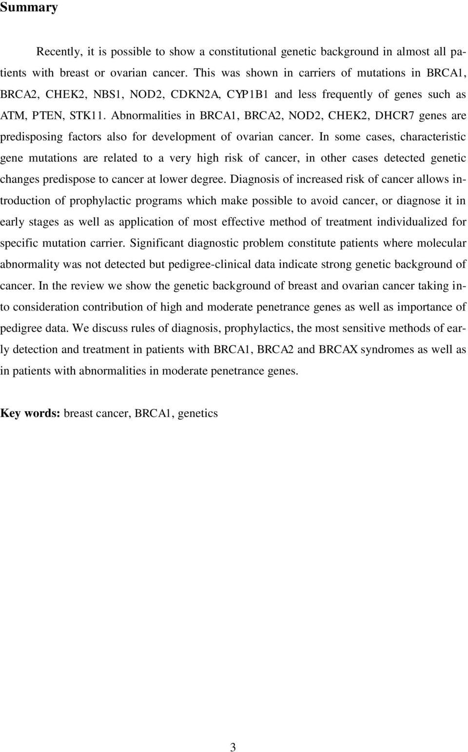 Abnormalities in BRCA1, BRCA2, NOD2, CHEK2, DHCR7 genes are predisposing factors also for development of ovarian cancer.