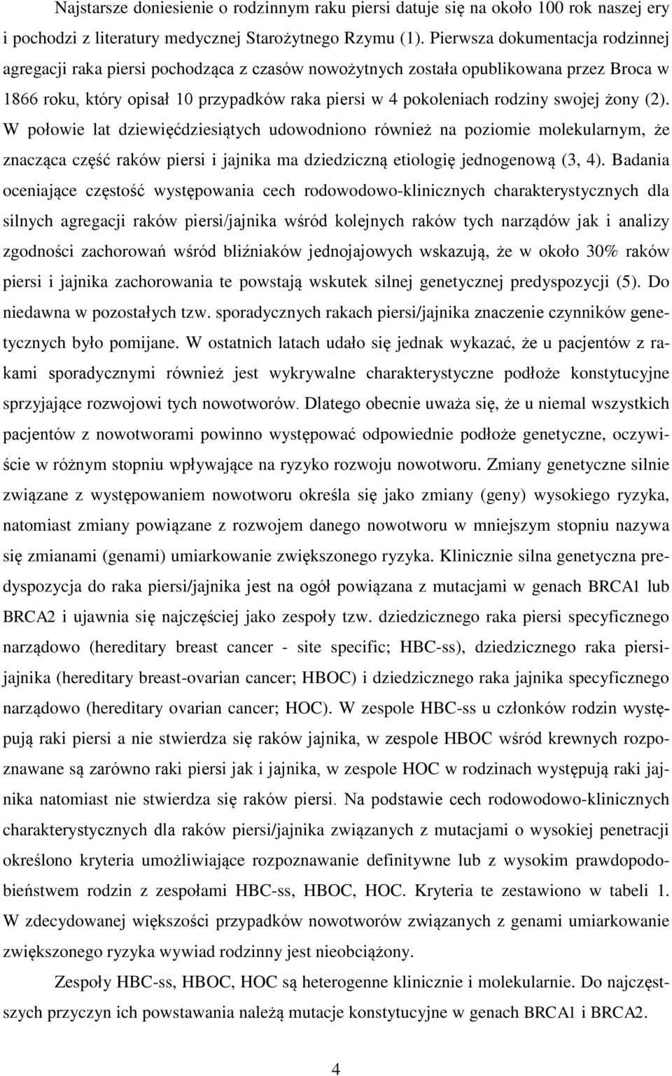 swojej żony (2). W połowie lat dziewięćdziesiątych udowodniono również na poziomie molekularnym, że znacząca część raków piersi i jajnika ma dziedziczną etiologię jednogenową (3, 4).