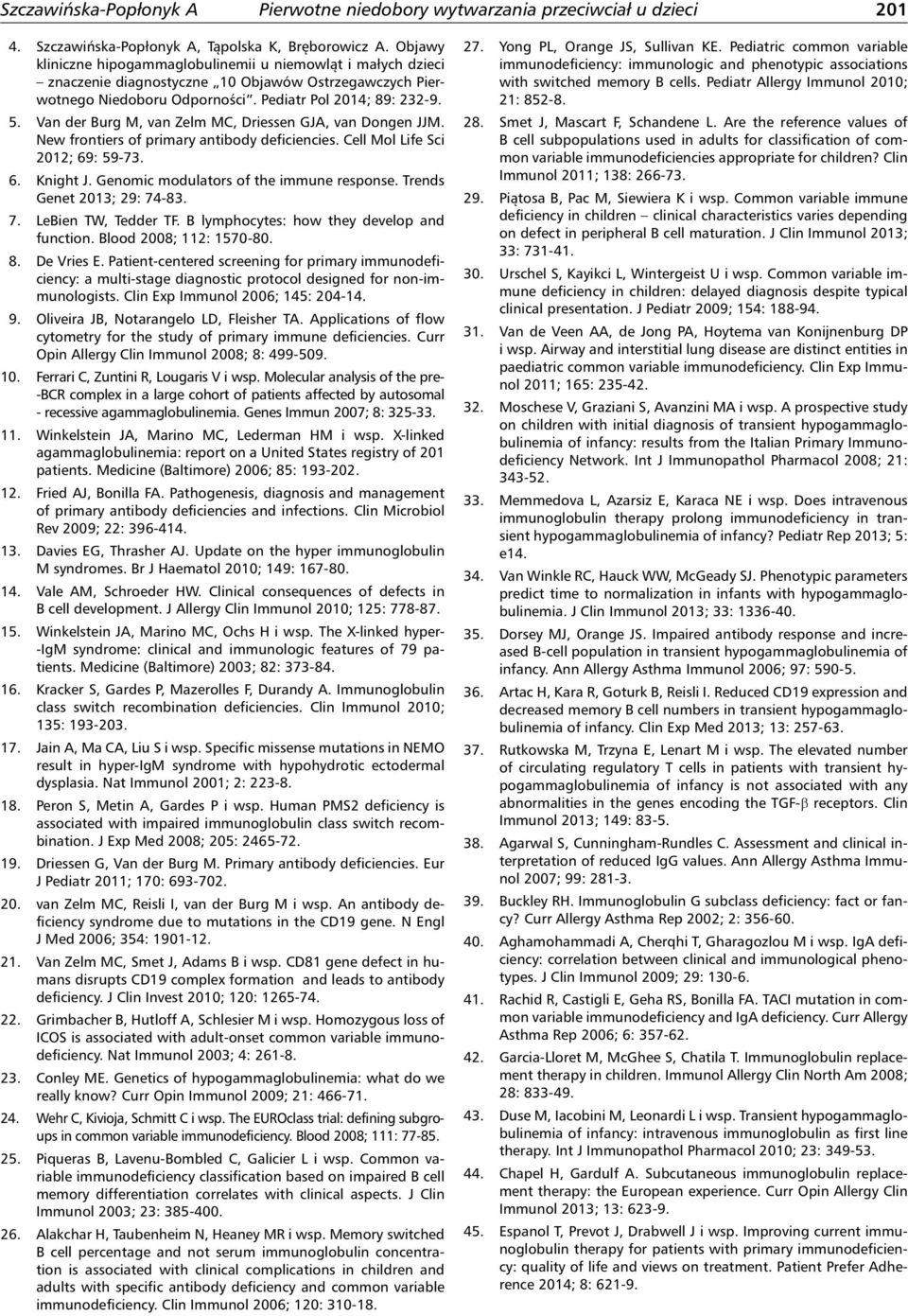 Van der Burg M, van Zelm MC, Driessen GJA, van Dongen JJM. New frontiers of primary antibody deficiencies. Cell Mol Life Sci 2012; 69: 59-73. 6. Knight J. Genomic modulators of the immune response.
