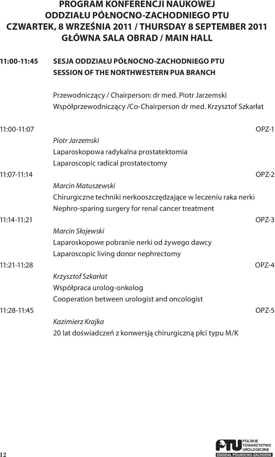 Krzysztof Szkarłat 11:00-11:07 OPZ-1 Piotr Jarzemski Laparoskopowa radykalna prostatektomia Laparoscopic radical prostatectomy 11:07-11:14 OPZ-2 Marcin Matuszewski Chirurgiczne techniki