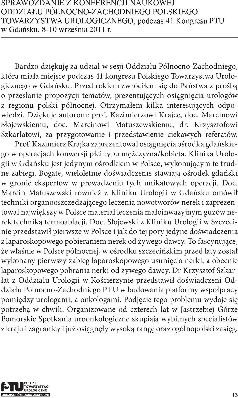 Przed rokiem zwróciłem się do Państwa z prośbą o przesłanie propozycji tematów, prezentujących osiągnięcia urologów z regionu polski północnej. Otrzymałem kilka interesujących odpowiedzi.