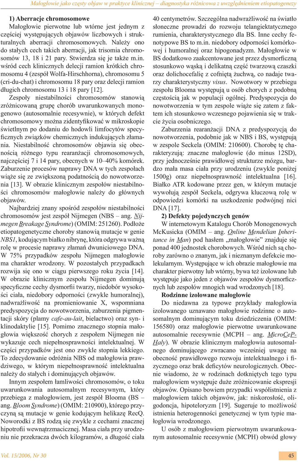 wśród cech klinicznych delecji ramion krótkich chromosomu 4 (zespół Wolfa-Hirschhorna), chromosomu 5 (cri-du-chat) i chromosomu 18 pary oraz delecji ramion długich chromosomu 13 i 18 pary [12].