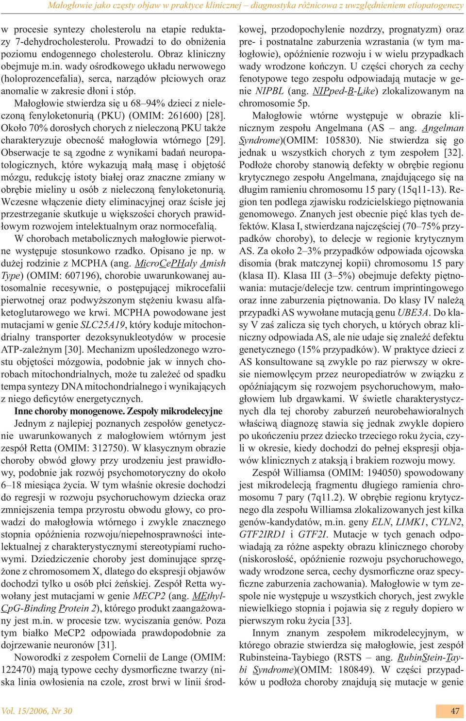 Małogłowie stwierdza się u 68 94% dzieci z nieleczoną fenyloketonurią (PKU) (OMIM: 261600) [28]. Około 70% dorosłych chorych z nieleczoną PKU także charakteryzuje obecność małogłowia wtórnego [29].