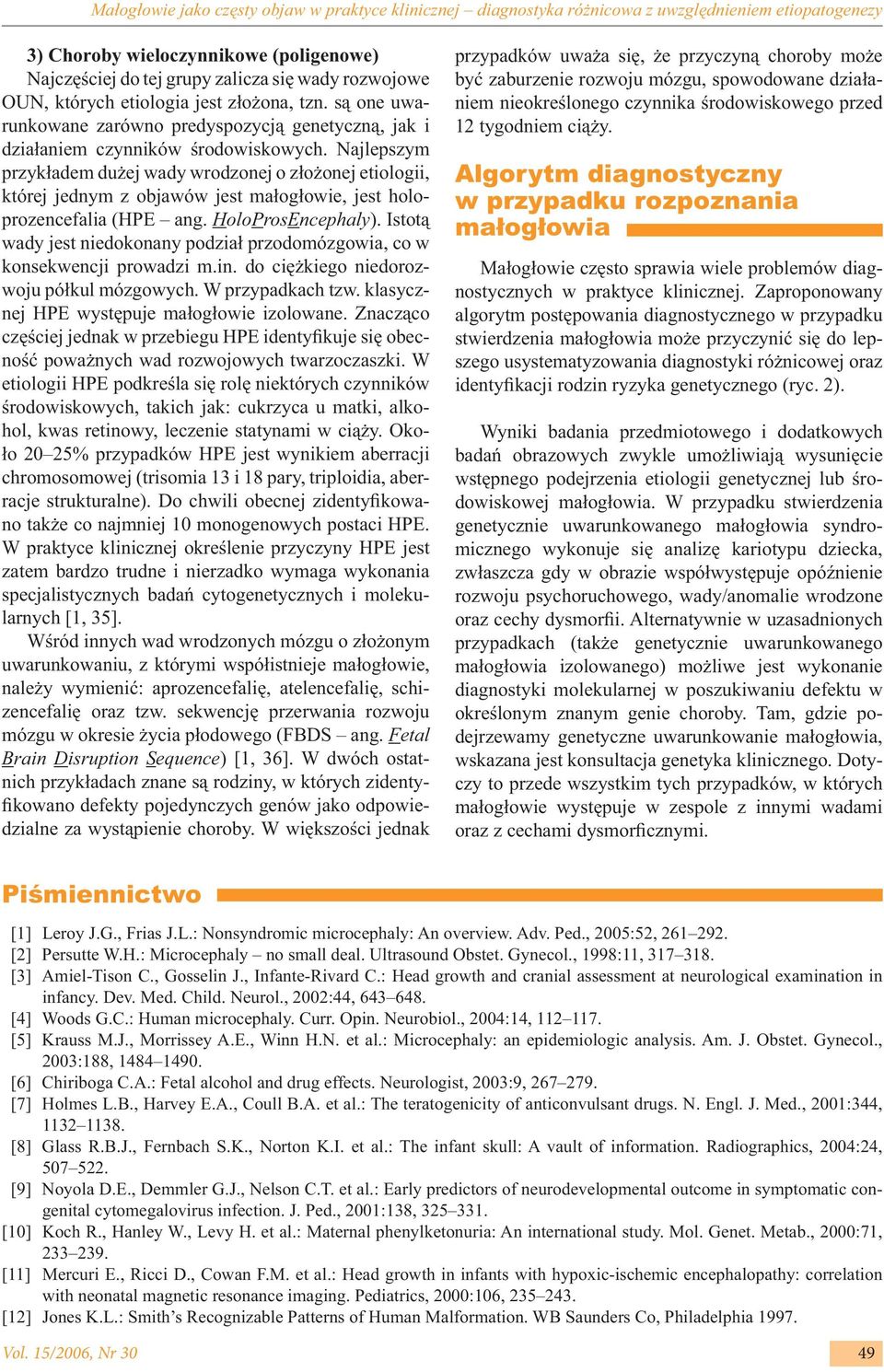 Najlepszym przykładem dużej wady wrodzonej o złożonej etiologii, której jednym z objawów jest małogłowie, jest holoprozencefalia (HPE ang. HoloProsEncephaly).