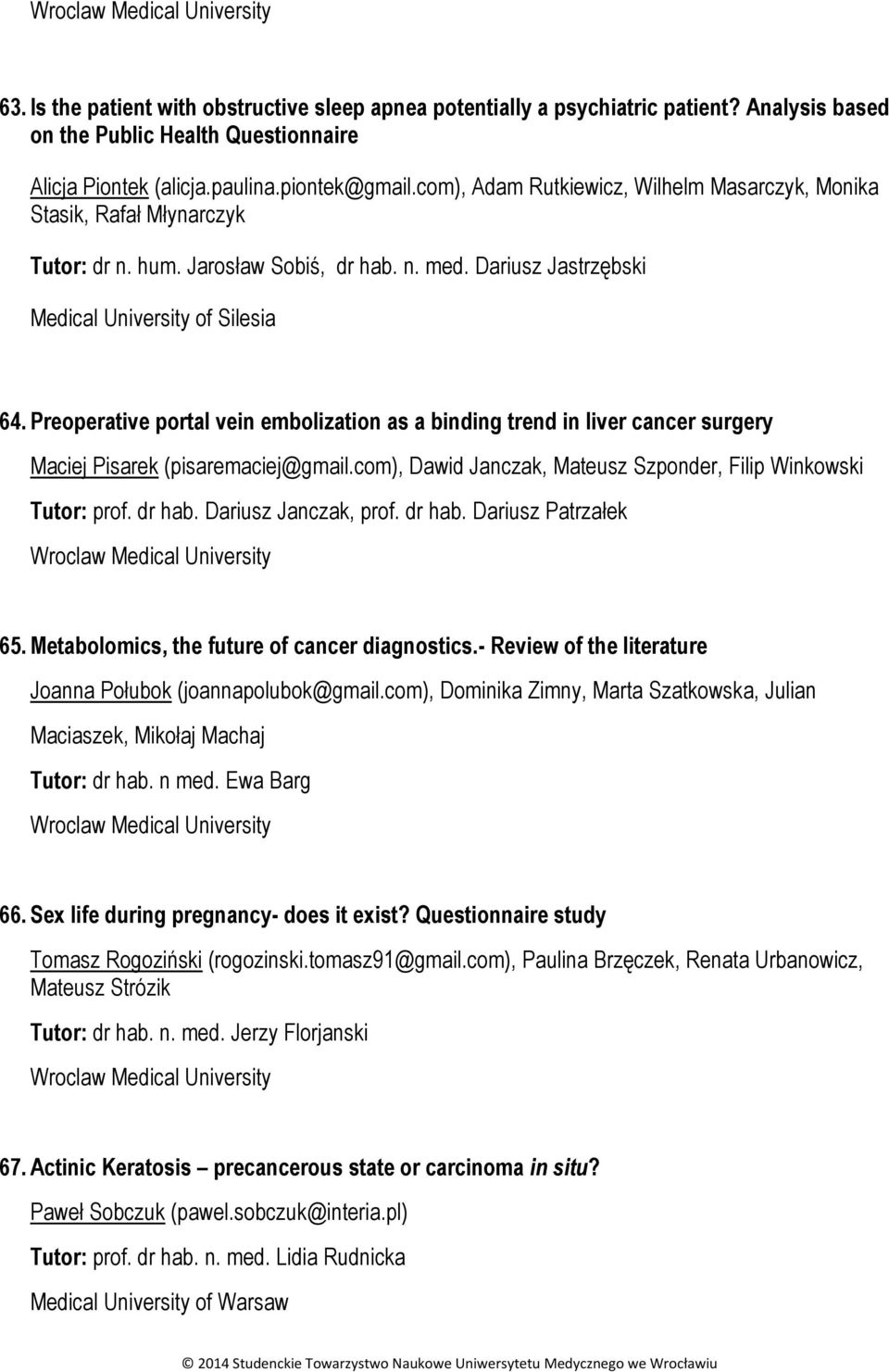 Preoperative portal vein embolization as a binding trend in liver cancer surgery Maciej Pisarek (pisaremaciej@gmail.com), Dawid Janczak, Mateusz Szponder, Filip Winkowski Tutor: prof. dr hab.