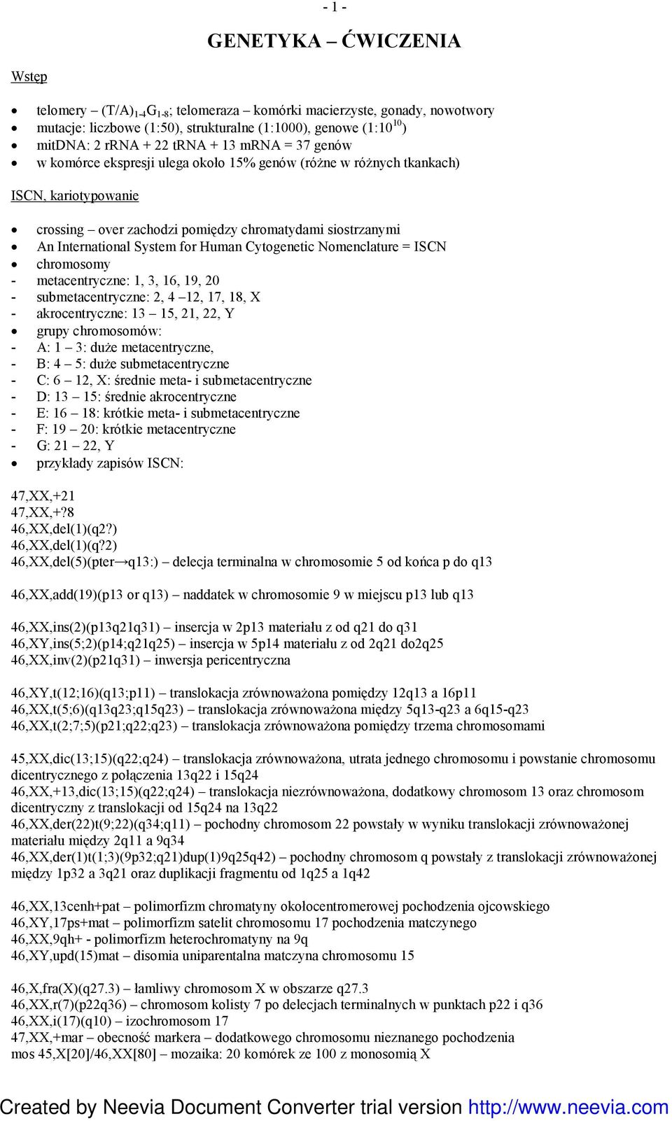 Human Cytogenetic Nomenclature = ISCN chromosomy - metacentryczne: 1, 3, 16, 19, 20 - submetacentryczne: 2, 4 12, 17, 18, X - akrocentryczne: 13 15, 21, 22, Y grupy chromosomów: - A: 1 3: duŝe