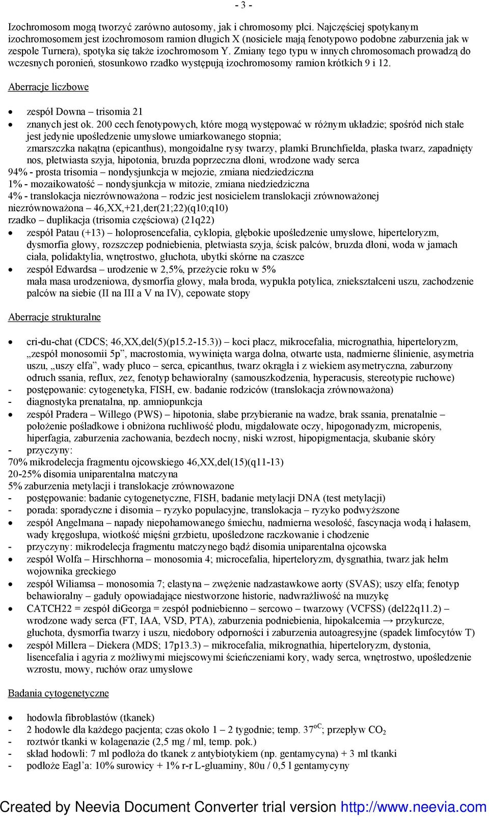 Zmiany tego typu w innych chromosomach prowadzą do wczesnych poronień, stosunkowo rzadko występują izochromosomy ramion krótkich 9 i 12. Aberracje liczbowe zespół Downa trisomia 21 znanych jest ok.