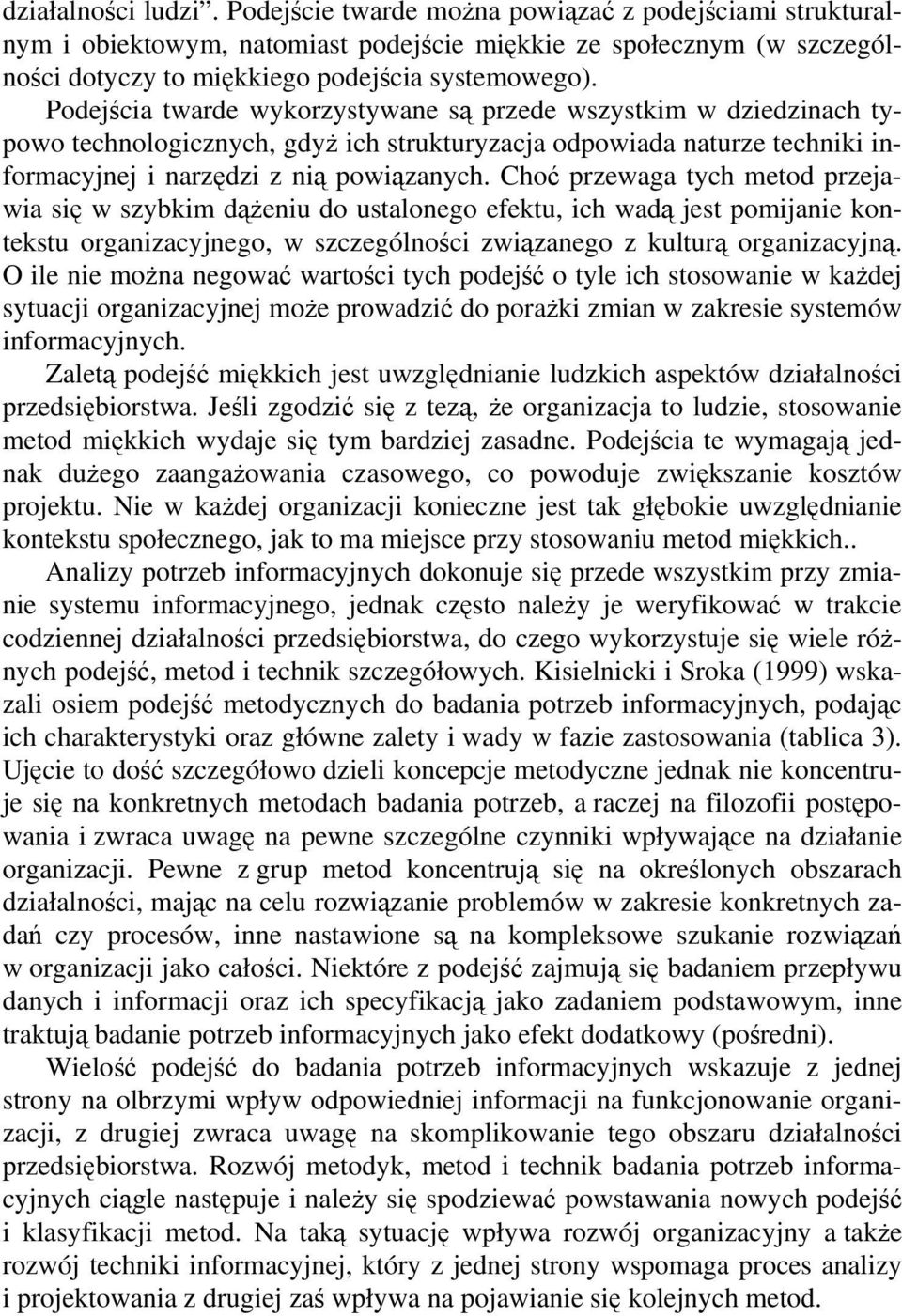 Choć przewaga tych metod przejawia się w szybkim dążeniu do ustalonego efektu, ich wadą jest pomijanie kontekstu organizacyjnego, w szczególności związanego z kulturą organizacyjną.