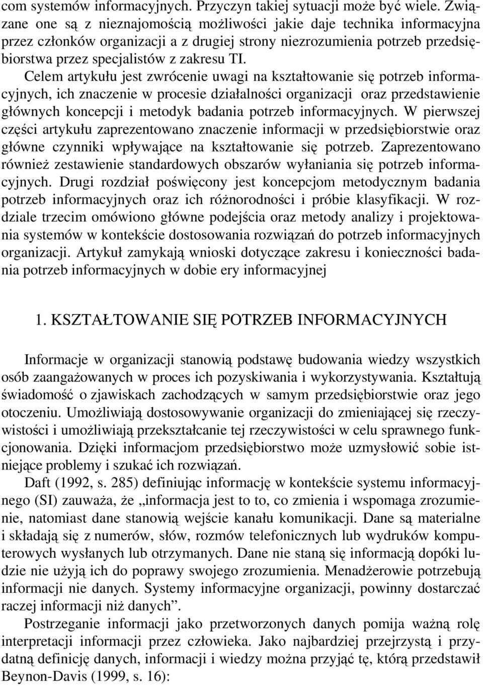 Celem artykułu jest zwrócenie uwagi na kształtowanie się potrzeb informacyjnych, ich znaczenie w procesie działalności organizacji oraz przedstawienie głównych koncepcji i metodyk badania potrzeb