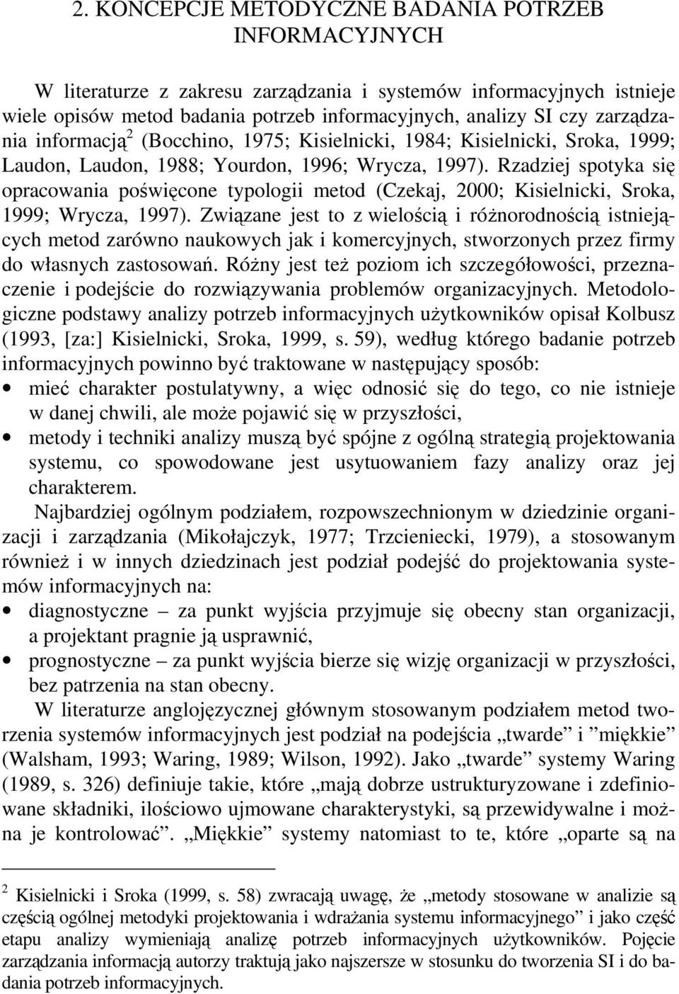 Rzadziej spotyka się opracowania poświęcone typologii metod (Czekaj, 2000; Kisielnicki, Sroka, 1999; Wrycza, 1997).