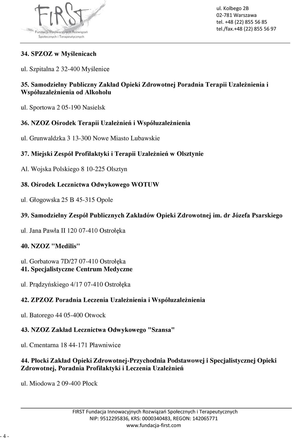 Wojska Polskiego 8 10-225 Olsztyn 38. Ośrodek Lecznictwa Odwykowego WOTUW ul. Głogowska 25 B 45-315 Opole 39. Samodzielny Zespół Publicznych Zakładów Opieki Zdrowotnej im. dr Józefa Psarskiego ul.