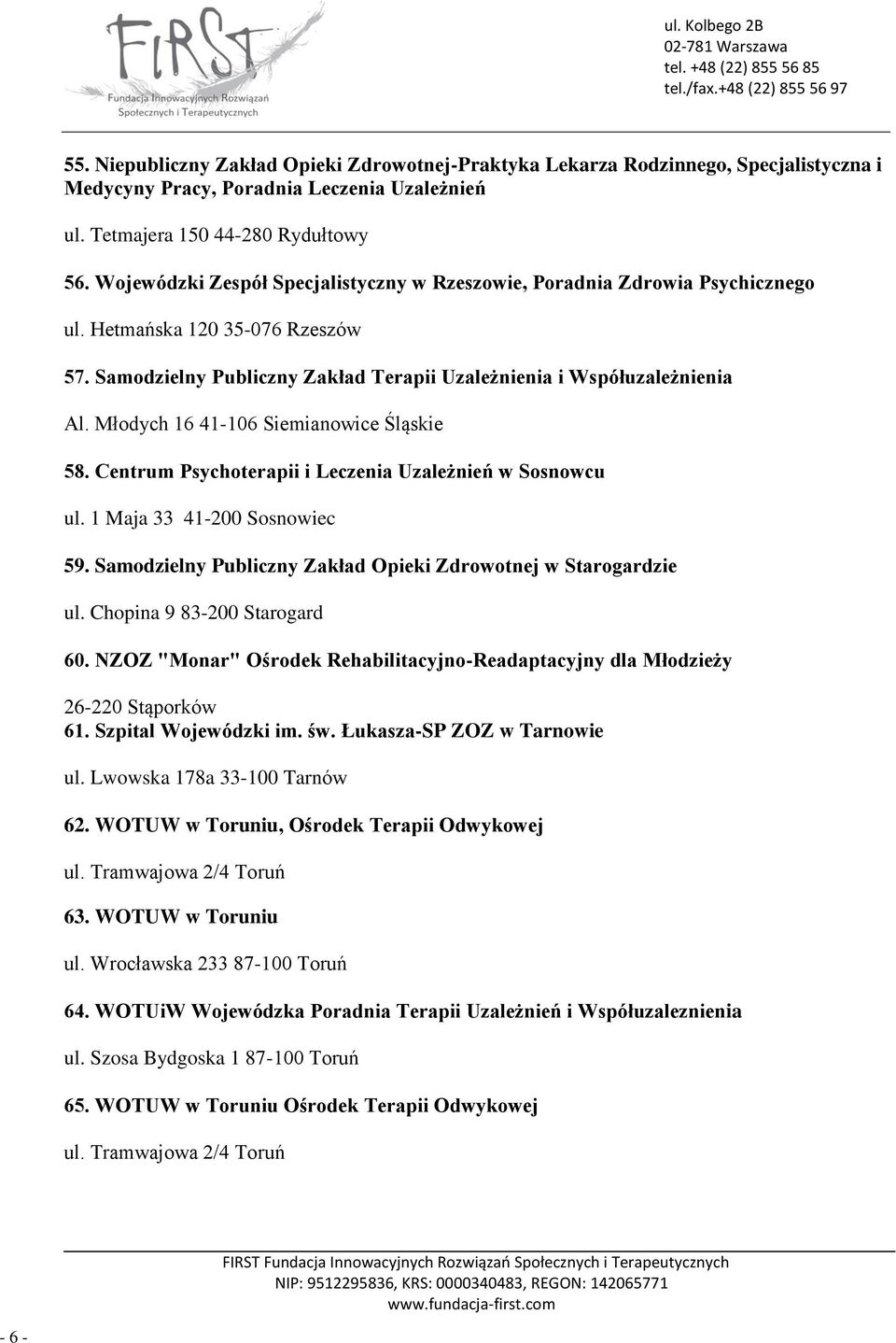 Młodych 16 41-106 Siemianowice Śląskie 58. Centrum Psychoterapii i Leczenia Uzależnień w Sosnowcu ul. 1 Maja 33 41-200 Sosnowiec 59. Samodzielny Publiczny Zakład Opieki Zdrowotnej w Starogardzie ul.