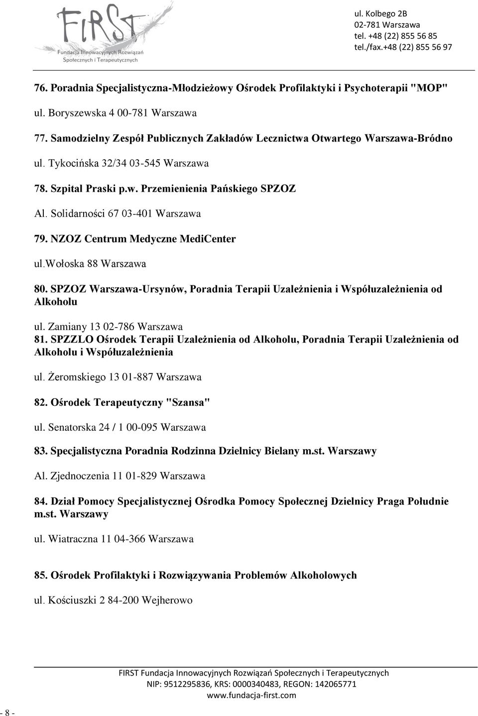 Solidarności 67 03-401 Warszawa 79. NZOZ Centrum Medyczne MediCenter ul.wołoska 88 Warszawa 80. SPZOZ Warszawa-Ursynów, Poradnia Terapii Uzależnienia i Współuzależnienia od Alkoholu ul.