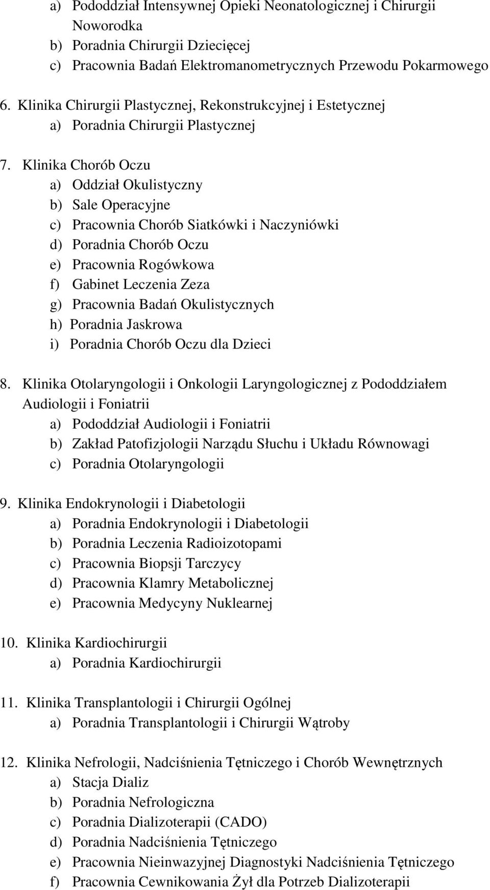 Klinika Chorób Oczu a) Oddział Okulistyczny b) Sale Operacyjne c) Pracownia Chorób Siatkówki i Naczyniówki d) Poradnia Chorób Oczu e) Pracownia Rogówkowa f) Gabinet Leczenia Zeza g) Pracownia Badań