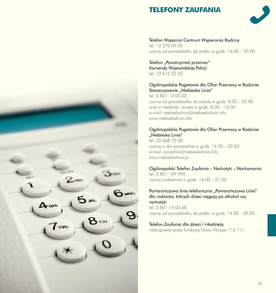 00 oraz w niedzielę i święta w godz. 8.00 16.00 e-mail: niebieskalinia@niebieskalinia.info www.niebieskalinia.info Ogólnopolskie Pogotowie dla Ofiar Przemocy w Rodzinie Niebieska Linia tel.