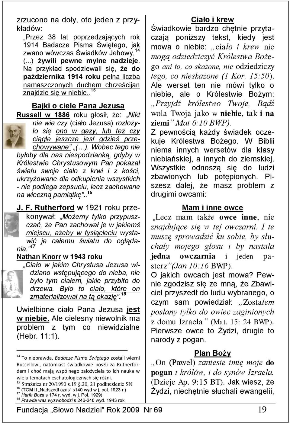 . 15 Bajki o ciele Pana Jezusa Russell w 1886 roku głosił, że: Nikt nie wie czy (ciało Jezusa) rozłożyło się ono w gazy, lub też czy ciągle jeszcze jest gdzieś przechowywane ( ).