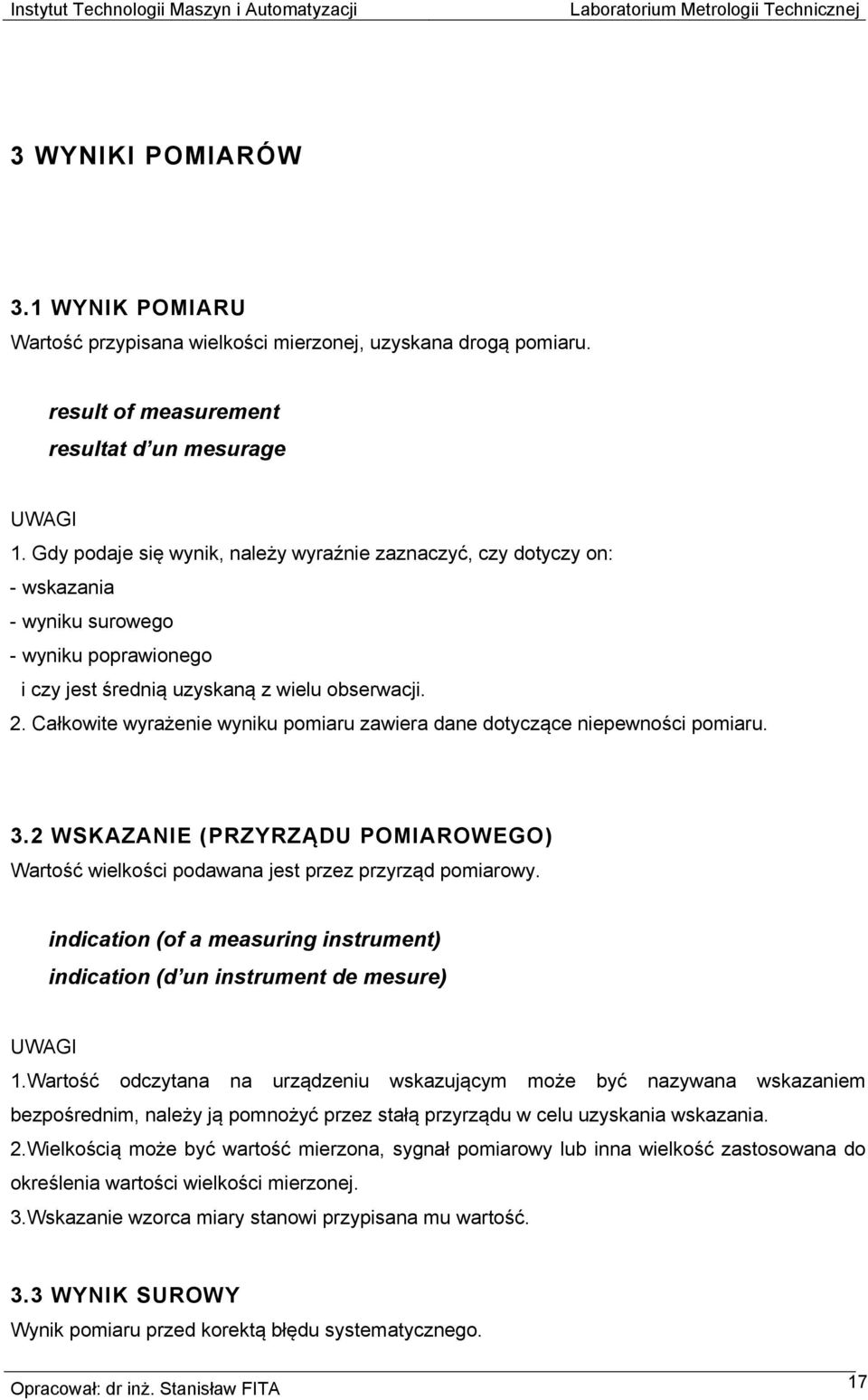 Całkowite wyrażenie wyniku pomiaru zawiera dane dotyczące niepewności pomiaru. 3.2 WSKAZANIE (PRZYRZĄDU POMIAROWEGO) Wartość wielkości podawana jest przez przyrząd pomiarowy.