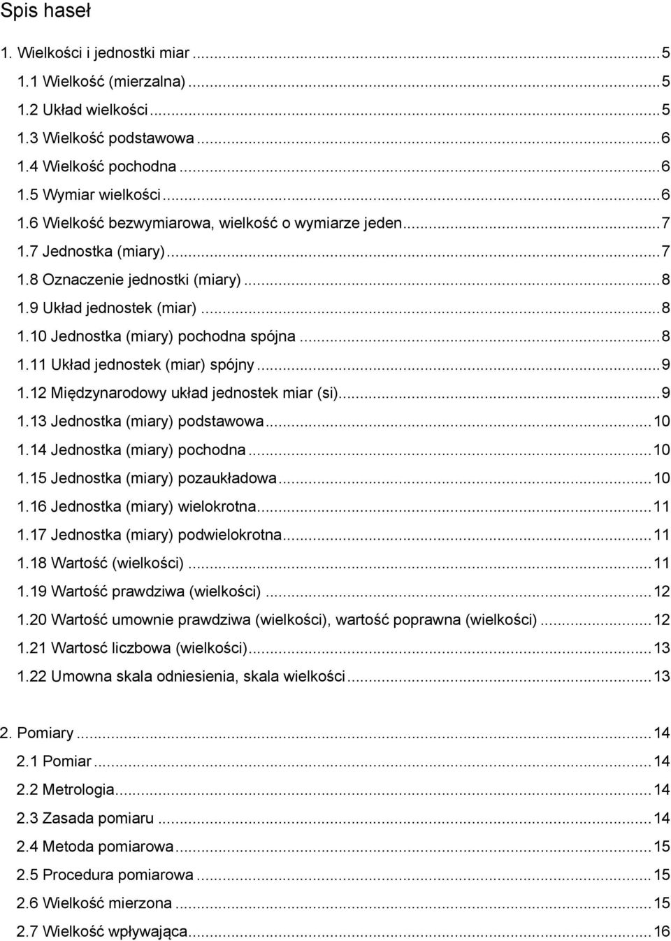 12 Międzynarodowy układ jednostek miar (si)... 9 1.13 Jednostka (miary) podstawowa... 10 1.14 Jednostka (miary) pochodna... 10 1.15 Jednostka (miary) pozaukładowa... 10 1.16 Jednostka (miary) wielokrotna.