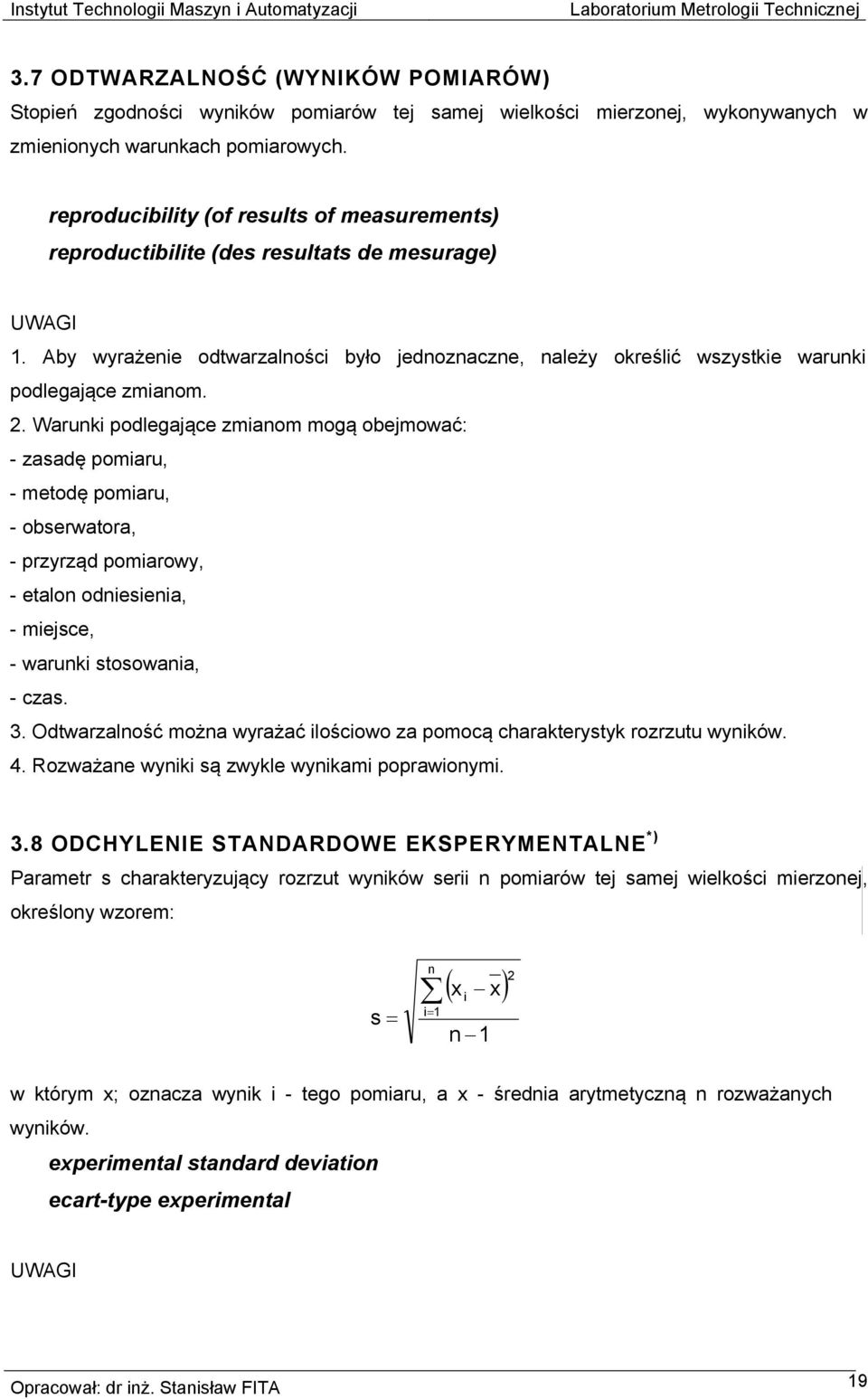 Warunki podlegające zmianom mogą obejmować: - zasadę pomiaru, - metodę pomiaru, - obserwatora, - przyrząd pomiarowy, - etalon odniesienia, - miejsce, - warunki stosowania, - czas. 3.