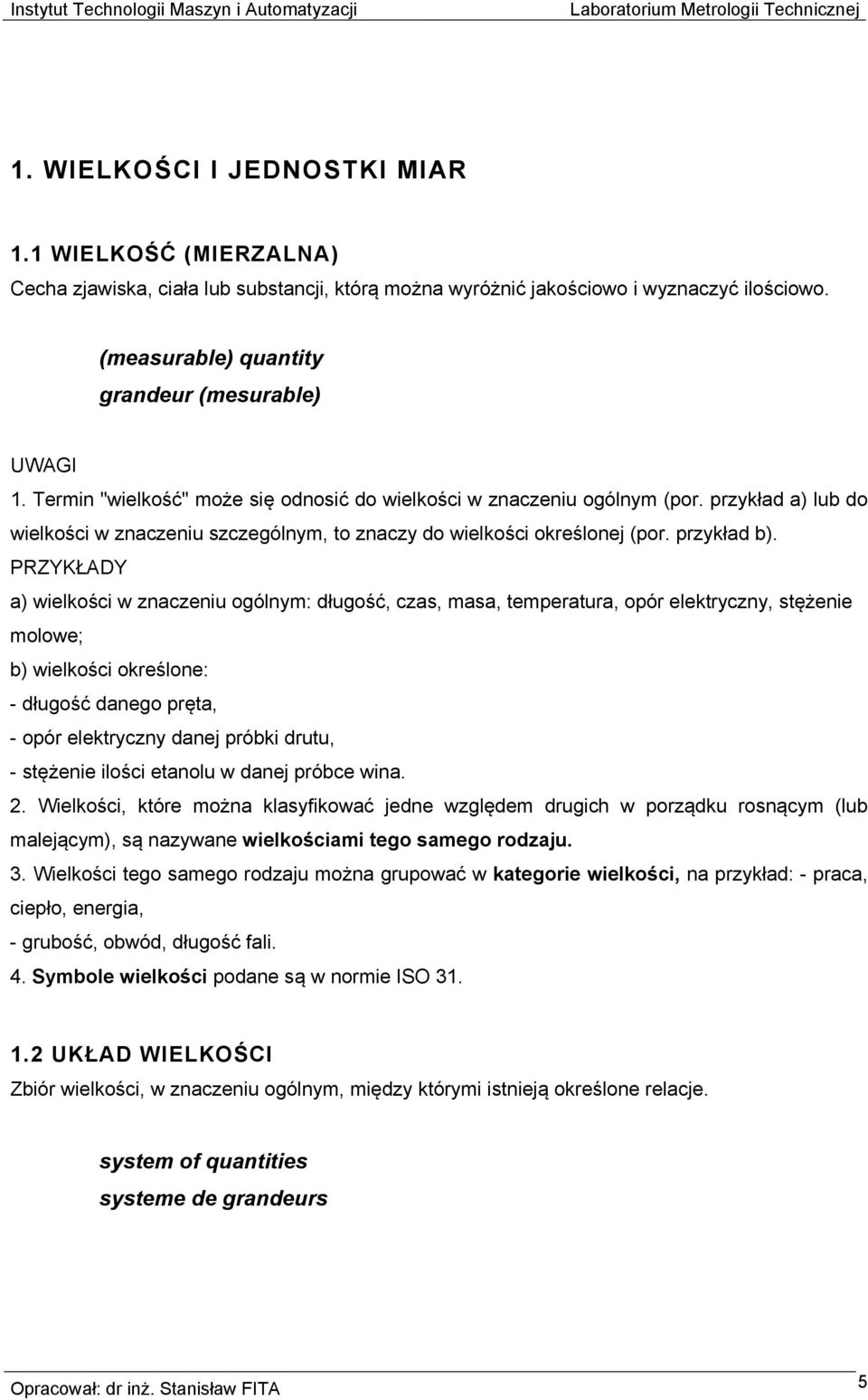 a) wielkości w znaczeniu ogólnym: długość, czas, masa, temperatura, opór elektryczny, stężenie molowe; b) wielkości określone: - długość danego pręta, - opór elektryczny danej próbki drutu, -