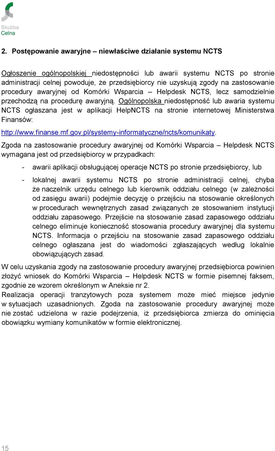 Ogólnopolska niedostępność lub awaria systemu NCTS ogłaszana jest w aplikacji HelpNCTS na stronie internetowej Ministerstwa Finansów: http://www.finanse.mf.gov.