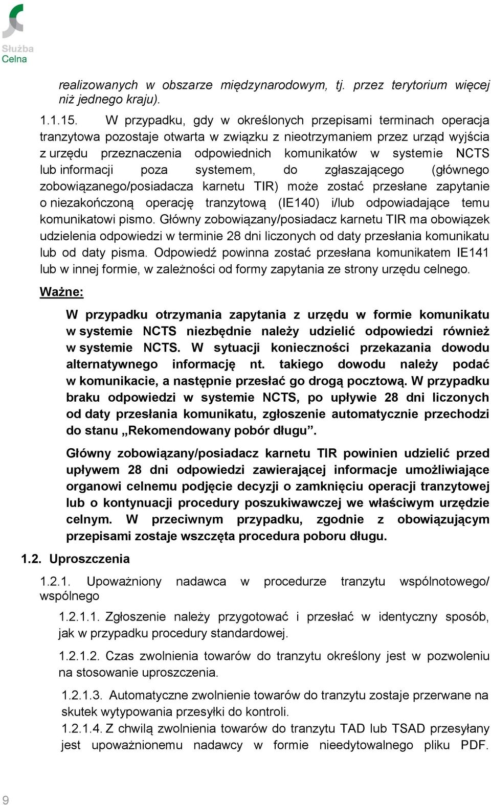 NCTS lub informacji poza systemem, do zgłaszającego (głównego zobowiązanego/posiadacza karnetu TIR) może zostać przesłane zapytanie o niezakończoną operację tranzytową (IE140) i/lub odpowiadające