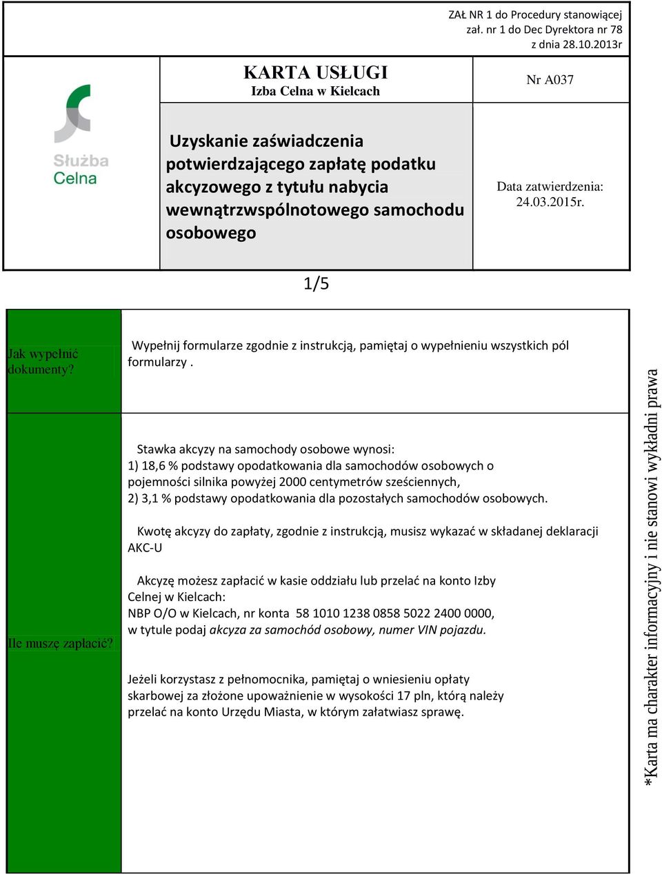 pozostałych samochodów osobowych. Kwotę akcyzy do zapłaty, zgodnie z instrukcją, musisz wykazać w składanej deklaracji AKC-U Ile muszę zapłacić?