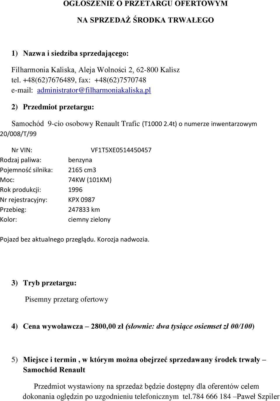 4t) o numerze inwentarzowym 20/008/T/99 Nr VIN: VF1T5XE0514450457 Rodzaj paliwa: benzyna Pojemność silnika: 2165 cm3 Moc: 74KW (101KM) Rok produkcji: 1996 Nr rejestracyjny: KPX 0987 Przebieg: 247833