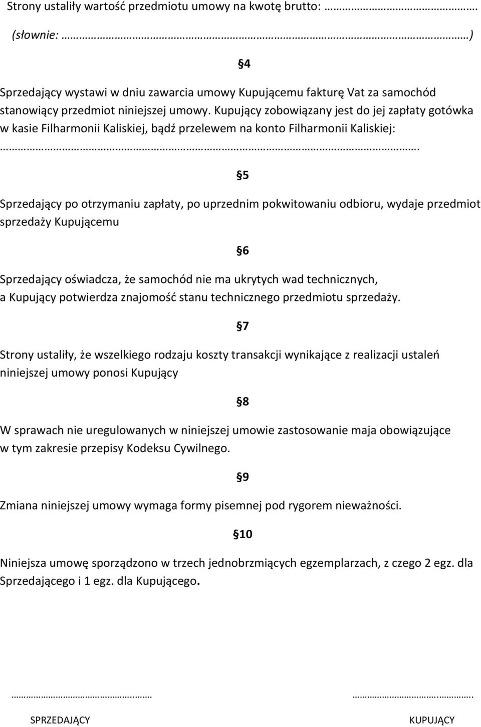 4 5 Sprzedający po otrzymaniu zapłaty, po uprzednim pokwitowaniu odbioru, wydaje przedmiot sprzedaży Kupującemu Sprzedający oświadcza, że samochód nie ma ukrytych wad technicznych, a Kupujący