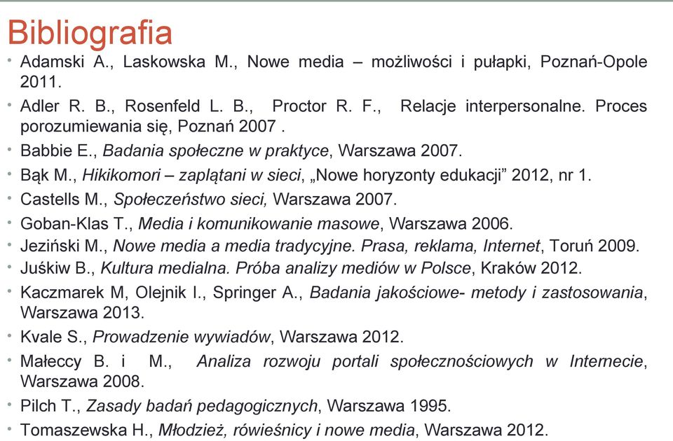 , Media i komunikowanie masowe, Warszawa 2006. Jeziński M., Nowe media a media tradycyjne. Prasa, reklama, Internet, Toruń 2009. Juśkiw B., Kultura medialna.