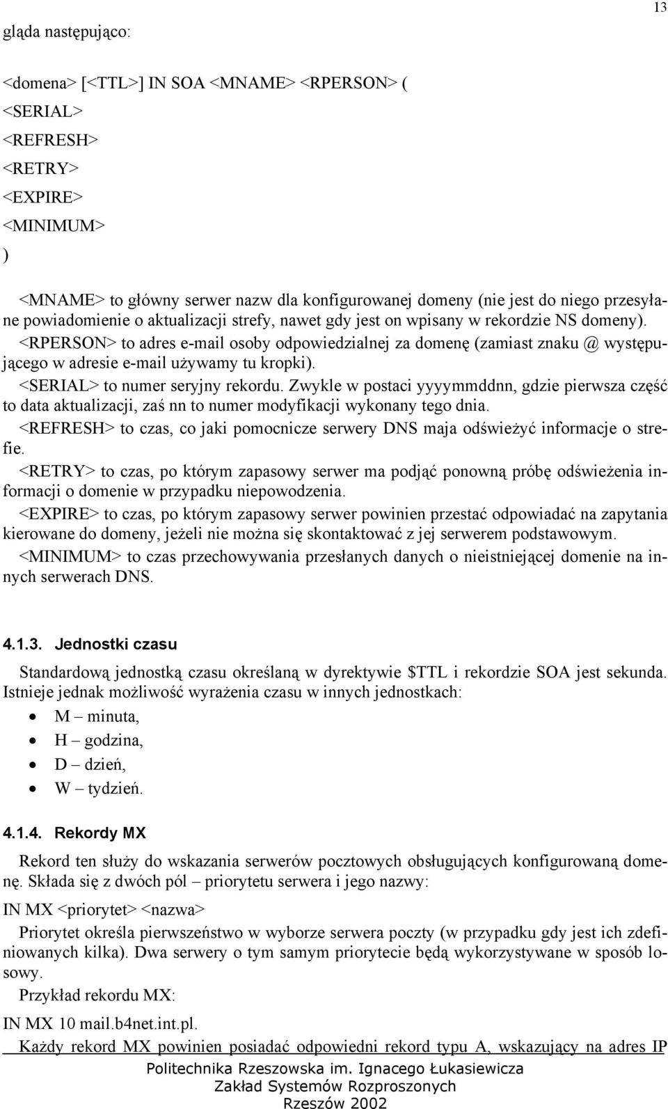 <RPERSON> to adres e-mail osoby odpowiedzialnej za domenę (zamiast znaku @ występującego w adresie e-mail używamy tu kropki). <SERIAL> to numer seryjny rekordu.