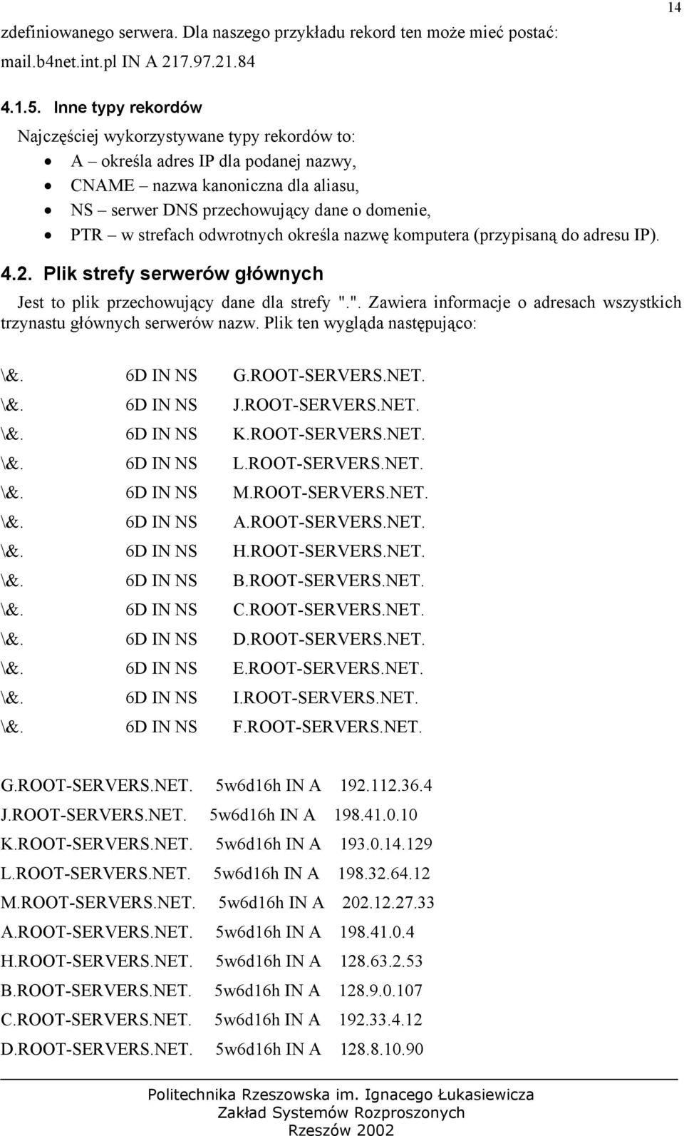 odwrotnych określa nazwę komputera (przypisaną do adresu IP). 4.2. Plik strefy serwerów głównych Jest to plik przechowujący dane dla strefy ".