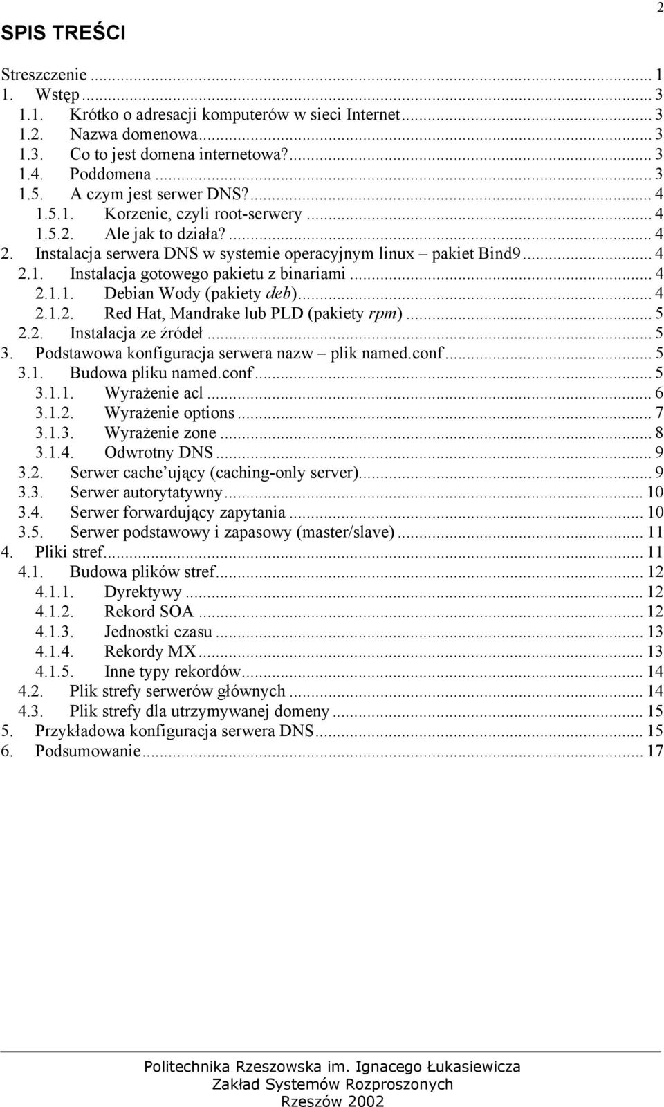 .. 4 2.1.1. Debian Wody (pakiety deb)... 4 2.1.2. Red Hat, Mandrake lub PLD (pakiety rpm)... 5 2.2. Instalacja ze źródeł... 5 3. Podstawowa konfiguracja serwera nazw plik named.conf... 5 3.1. Budowa pliku named.