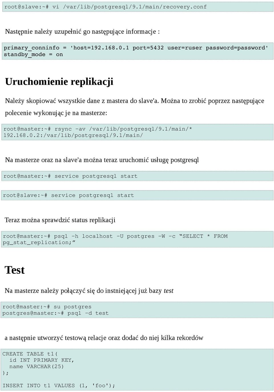 Można to zrobić poprzez następujące polecenie wykonując je na masterze: root@master:~# rsync -av /var/lib/postgresql/9.1/main/* 192.168.0.2:/var/lib/postgresql/9.