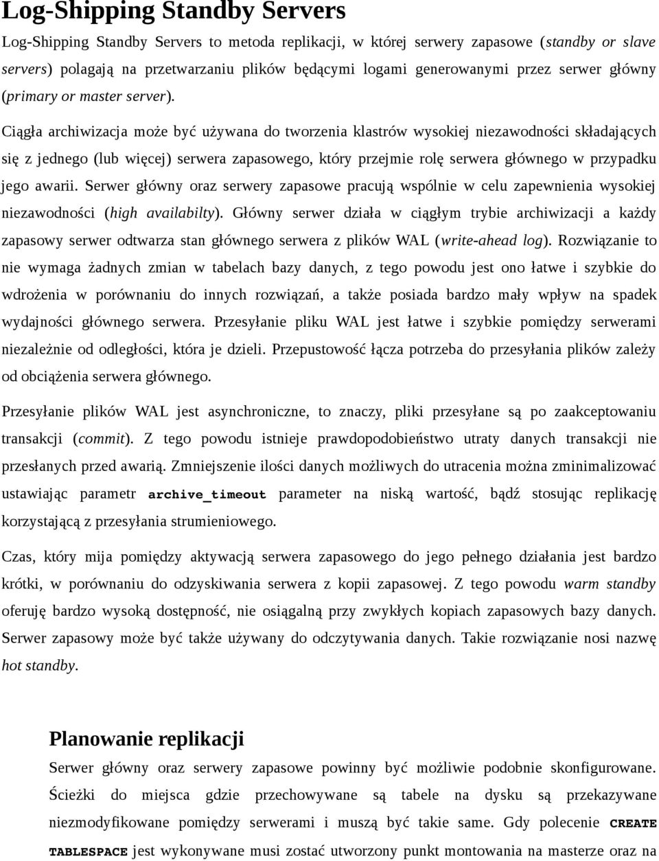 Ciągła archiwizacja może być używana do tworzenia klastrów wysokiej niezawodności składających się z jednego (lub więcej) serwera zapasowego, który przejmie rolę serwera głównego w przypadku jego